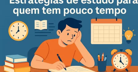 Estratégias de Estudo para Quem Tem Pouco Tempo: Como Render Mais em Menos Horas