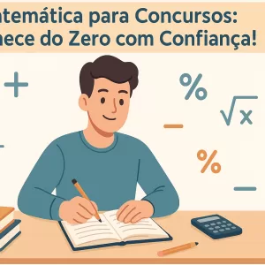 Matemática para Concursos: Como Vencer o Medo e Começar do Zero