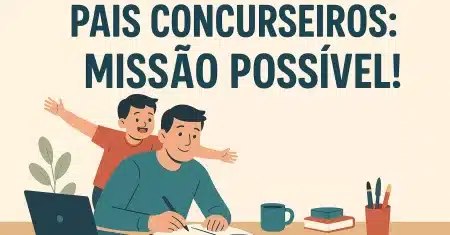 Concurseiro Pai/Mãe: Estratégias REAIS para Conciliar Filhos, Trabalho e Aprovação